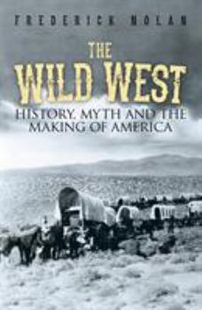 Paperback The Wild West: History, Myth & The Making of America: History, Myth & The Making of America Book