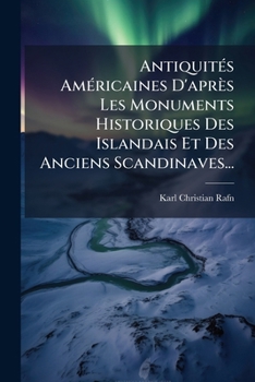 Antiquités Américaines D'après Les Monuments Historiques Des Islandais Et Des Anciens Scandinaves...