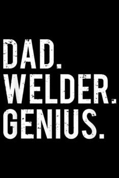 Paperback Dad. Welder. Genius.: Dad Welder Genius Cool Welding Father Gift Journal/Notebook Blank Lined Ruled 6x9 100 Pages Book