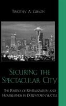Securing the Spectacular City: The Politics of Revitalization and Homelessness in Downtown Seattle