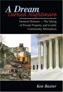 Paperback A DREAM TURNED NIGHTMARE: EMINENT DOMAIN -- THE TAKING OF PRIVATE PROPERY AND LIVABLE COMMUNITY ALTERNATIVES Book
