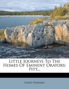 Paperback Little Journeys to the Homes of Eminent Orators: Pitt... Book