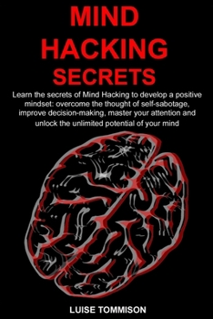 Paperback Mind Hacking Secrets: Learn the secrets of Mind Hacking to develop a positive mindset: overcome the thought of self-sabotage, improve decisi Book