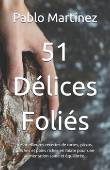 51 Délices Foliés: Les meilleures recettes de tartes, pizzas, quiches et pains riches en folate pour une alimentation saine et équilibrée. (French Edition)
