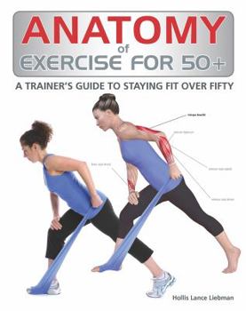 Paperback Anatomy of Exercise for 50+: A Trainer's Guide to Staying Fit Over Fifty Book