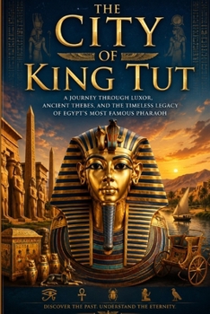 The City of King Tut: Pharaonic Landmarks in Luxor: A Journey Through Ancient Thebes | Temples, Tombs & Treasures of Egypt's Golden Age