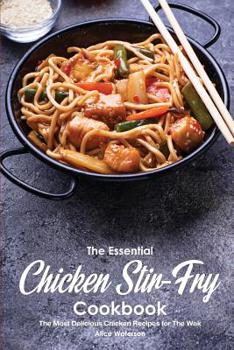 Paperback The Essential Chicken Stir-Fry Cookbook: The Most Delicious Chicken Recipes for The Wok Book