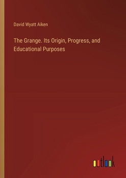 Paperback The Grange. Its Origin, Progress, and Educational Purposes Book