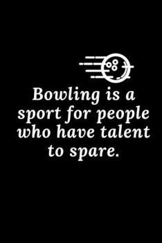 bowling journal - Bowling is a sport for people who have talent to spare: cover -lined 120 pages writing notebook diary