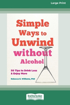 Simple Ways to Unwind without Alcohol: 50 Tips to Drink Less and Enjoy More (16pt Large Print Format)