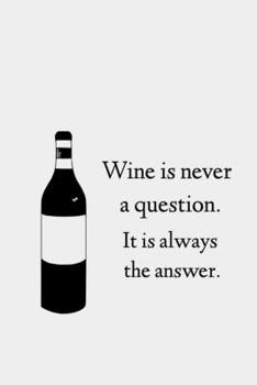 Wine is never a question. It is always the answer.: 6x9 Paperback notebook for Vintners gift, wine drinker, wine connoisseur and sommelier