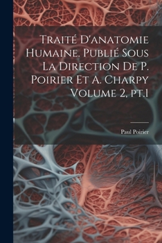 Paperback Traité d'anatomie humaine. Publié sous la direction de P. Poirier et A. Charpy Volume 2, pt.1 [French] Book