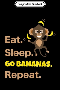 Composition Notebook: Eat Sleep Go Bananas Repeat Funny Cute Animal Monkey  Journal/Notebook Blank Lined Ruled 6x9 100 Pages