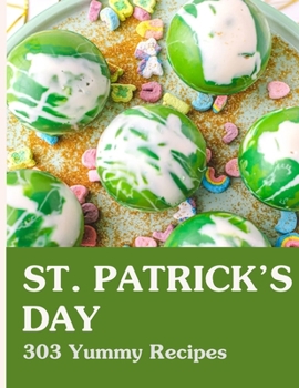 Paperback 303 Yummy Rcipes ST. PATRICK'S DAY: Enjoy Everyday With Yummy St. Patrick's Day Cookbook! Book