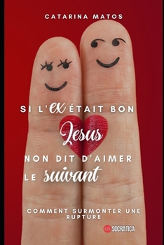 Paperback Si l'ex était bon Jésus nondit d'aimer le suivant: Comment surmonter une rupture [French] Book