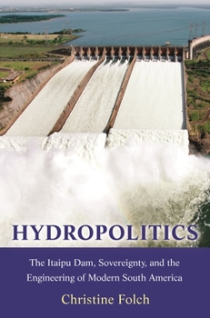 Paperback Hydropolitics: The Itaipu Dam, Sovereignty, and the Engineering of Modern South America Book