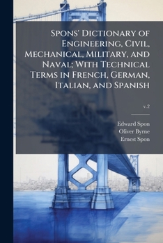 Paperback Spons' Dictionary of Engineering, Civil, Mechanical, Military, and Naval; With Technical Terms in French, German, Italian, and Spanish Book