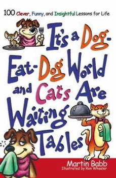 Paperback Its a Dog Eat Dog World and Cats Are Waiting Tables: 100 Clever, Funny, and Insightful Lessons for Life Book