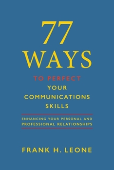 Paperback 77 Ways To Perfect Your Communications Skills: Enhancing Your Personal and Professional Relationships Book