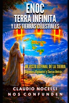 Enoc, Terra Infinita y las Tierras Celestiales: He Visto el Final de la Tierra (El Domo, Gigantes, Nefilim, Vigilantes y Tierras Más Allá de las ... (TERRA INFINITA (Español)) (Spanish Edition)