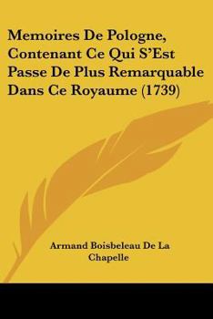 Paperback Memoires De Pologne, Contenant Ce Qui S'Est Passe De Plus Remarquable Dans Ce Royaume (1739) [French] Book