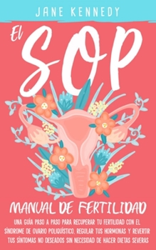 Paperback El SOP - Manual De Fertilidad: Una guía paso a paso para recuperar tu fertilidad con el síndrome de ovario poliquístico. Regular tus hermonas y revir [Spanish] Book