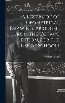 Hardcover A Text Book of Geometrical Drawing, Abridged From the Octavo Edition, for the Use of Schools Book