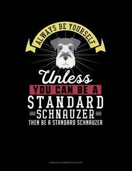 Paperback Always Be Yourself Unless You Can Be a Standard Schnauzer Then Be a Standard Schnauzer: Unruled Composition Book