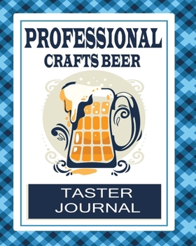Professional Crafts Beer Taster Journal : Track and Record Ratings Taste Craft Tasting Logbook Festival Diary for Notes for Travel, IBU Chart Ordering Lover Alcohol for Your