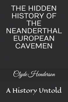 THE HIDDEN HISTORY OF THE NEANDERTHAL EUROPEAN CAVEMEN: A History Untold