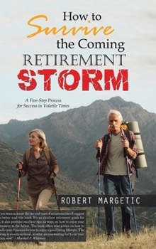 Hardcover How to Survive the Coming Retirement Storm: A Five-Step Process for Success in Volatile Times Book