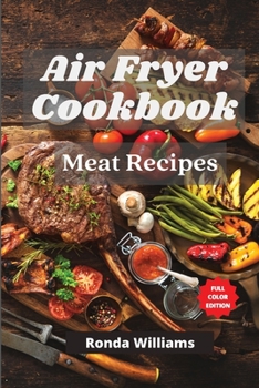 Paperback Air Fryer Cookbook Meat Recipes: Air Fryer Meat Recipes with Low Salt, Low Fat and Less Oil. The Healthier Way to Enjoy Deep-Fried Flavors Book
