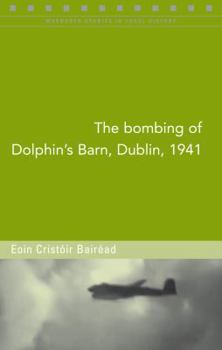 The Bombing of Dolphin's Barn, Dublin, 1941 - Book #90 of the Maynooth Studies in Local History