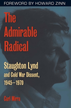 Hardcover The Admirable Radical: Staughton Lynd and Cold War Dissent, 1945-1970 Book