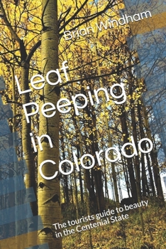 Paperback Leaf Peeping in Colorado: The tourists guide to beauty in the Centenial State Book