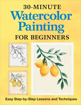 Paperback 30-Minute Watercolor Painting for Beginners: Easy Step-By-Step Lessons and Techniques Book