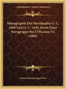 Monographie Der Sternhaufen G. C. 4460 Und G. C. 1440, Sowie Einer Sterngruppe Bei O Piscium V2 (1889)