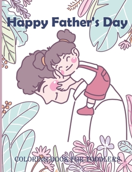 Paperback Happy Father's Day Coloring Book For Toddlers: An Kids Coloring Book with Fun Easy and Relaxing Coloring Pages Happy Father's Day Inspired Scenes and Book