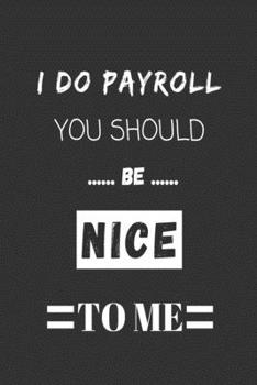 Paperback I Do Payroll, You Should Be Nice To Me: funny office notebook Book