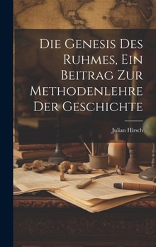 Hardcover Die Genesis des Ruhmes, Ein Beitrag Zur Methodenlehre der Geschichte [German] Book