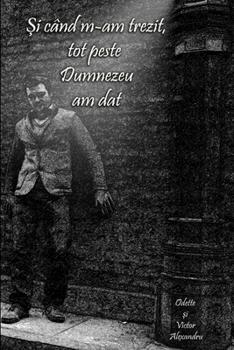 Paperback Şi când m-am trezit, tot peste Dumnezeu am dat [Romanian] Book