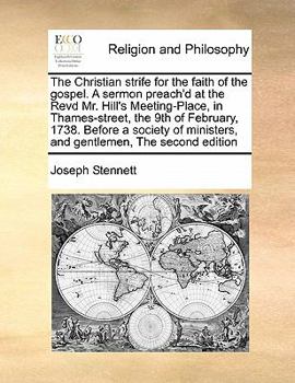 Paperback The Christian strife for the faith of the gospel. A sermon preach'd at the Revd Mr. Hill's Meeting-Place, in Thames-street, the 9th of February, 1738. Book