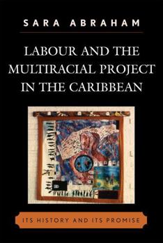 Paperback Labour and the Multiracial Project in the Caribbean: Its History and Its Promise Book