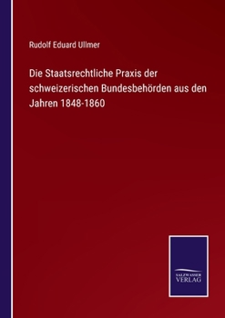 Paperback Die Staatsrechtliche Praxis der schweizerischen Bundesbehörden aus den Jahren 1848-1860 [German] Book