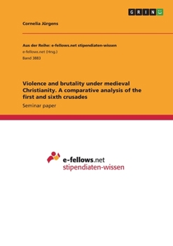 Paperback Violence and brutality under medieval Christianity. A comparative analysis of the first and sixth crusades Book