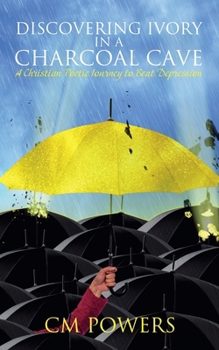 Paperback Discovering Ivory in a Charcoal Cave: A Christian Poetic Journey to Beat Depression Book