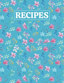 Recipes: Blank Journal Cookbook Notebook to Write In Your Personalized Favorite Recipes with Beautiful Floral Themed Cover Design