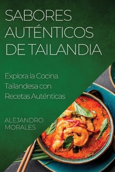Paperback Sabores Auténticos de Tailandia: Explora la Cocina Tailandesa con Recetas Auténticas [Spanish] Book