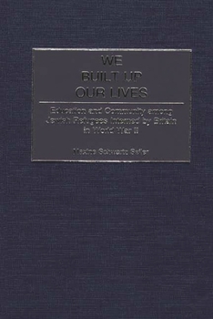 Hardcover We Built Up Our Lives: Education and Community Among Jewish Refugees Interned by Britain in World War II Book