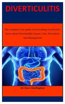 Paperback Diverticulitis: The Complete Cure guide On Everything You Need To Know About Diverticulitis Causes, Cure, Prevention And Management Book